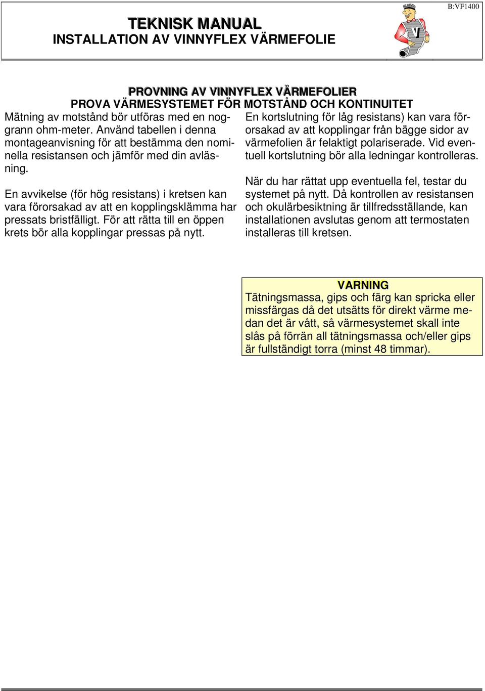 En avvikelse (för hög resistans) i kretsen kan vara förorsakad av att en kopplingsklämma har pressats bristfälligt. För att rätta till en öppen krets bör alla kopplingar pressas på nytt.