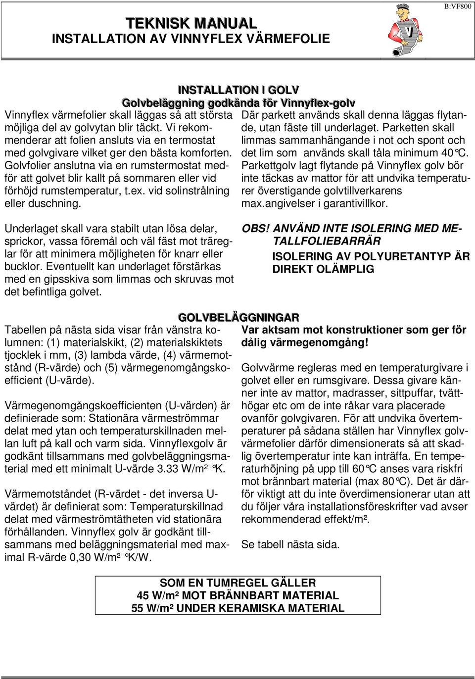 INSTALLATII ION I GOLV Golvvbeel lääggni ing godkkäändaa fförr Vinnyyffl leexx--gol lvv Där parkett används skall denna läggas flytande, utan fäste till underlaget.