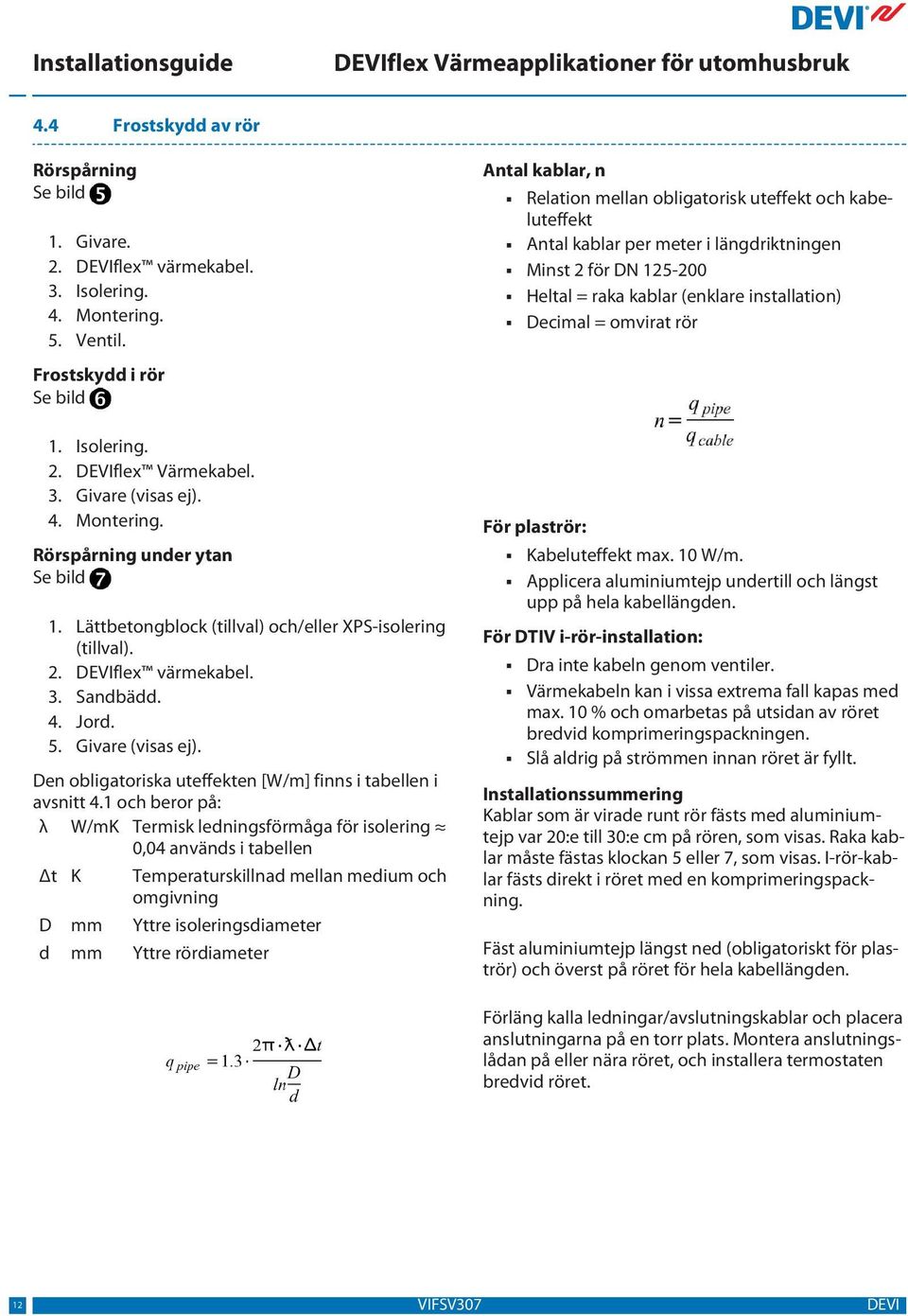 Den obligatoriska uteffekten [W/m] finns i tabellen i avsnitt 4.