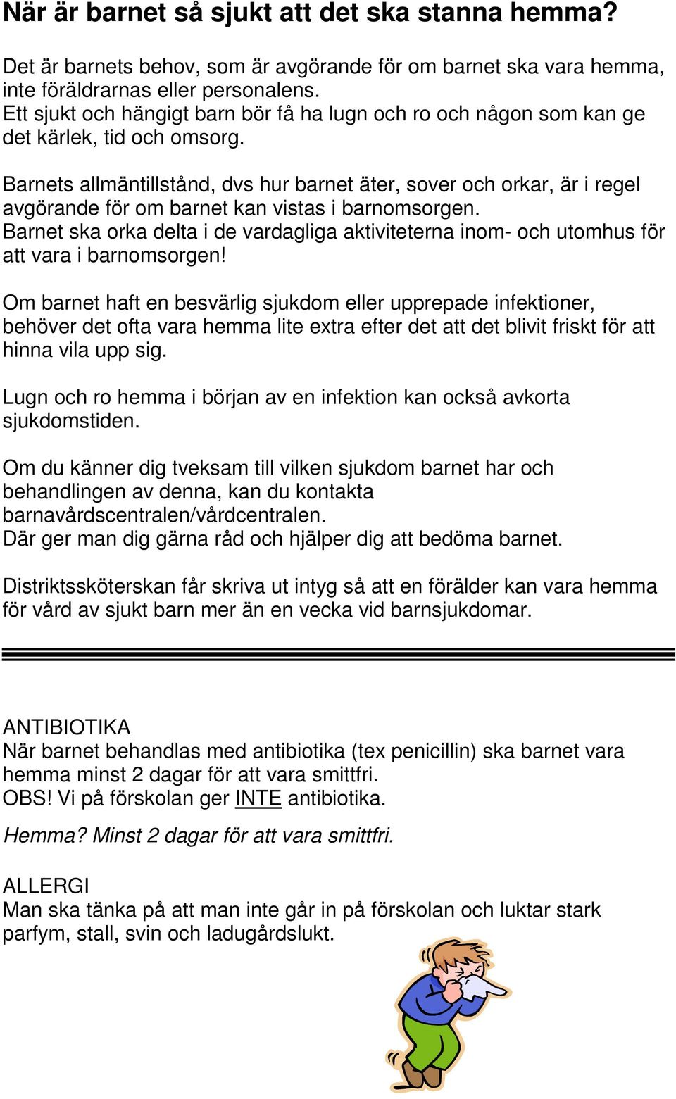 Barnets allmäntillstånd, dvs hur barnet äter, sover och orkar, är i regel avgörande för om barnet kan vistas i barnomsorgen.