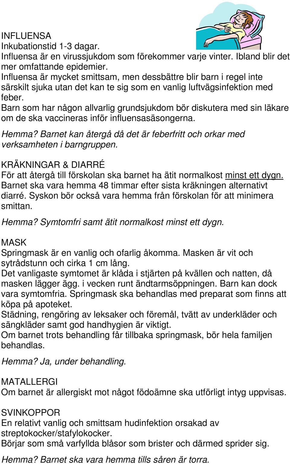 Barn som har någon allvarlig grundsjukdom bör diskutera med sin läkare om de ska vaccineras inför influensasäsongerna. Hemma?