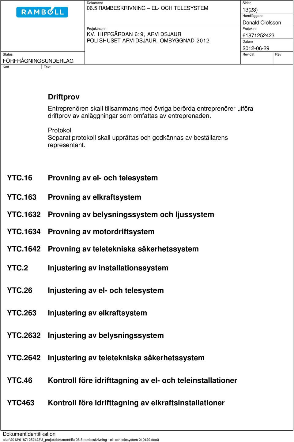 1632 Provning av belysningssystem och ljussystem YTC.1634 Provning av motordriftsystem YTC.1642 Provning av teletekniska säkerhetssystem YTC.2 Injustering av installationssystem YTC.