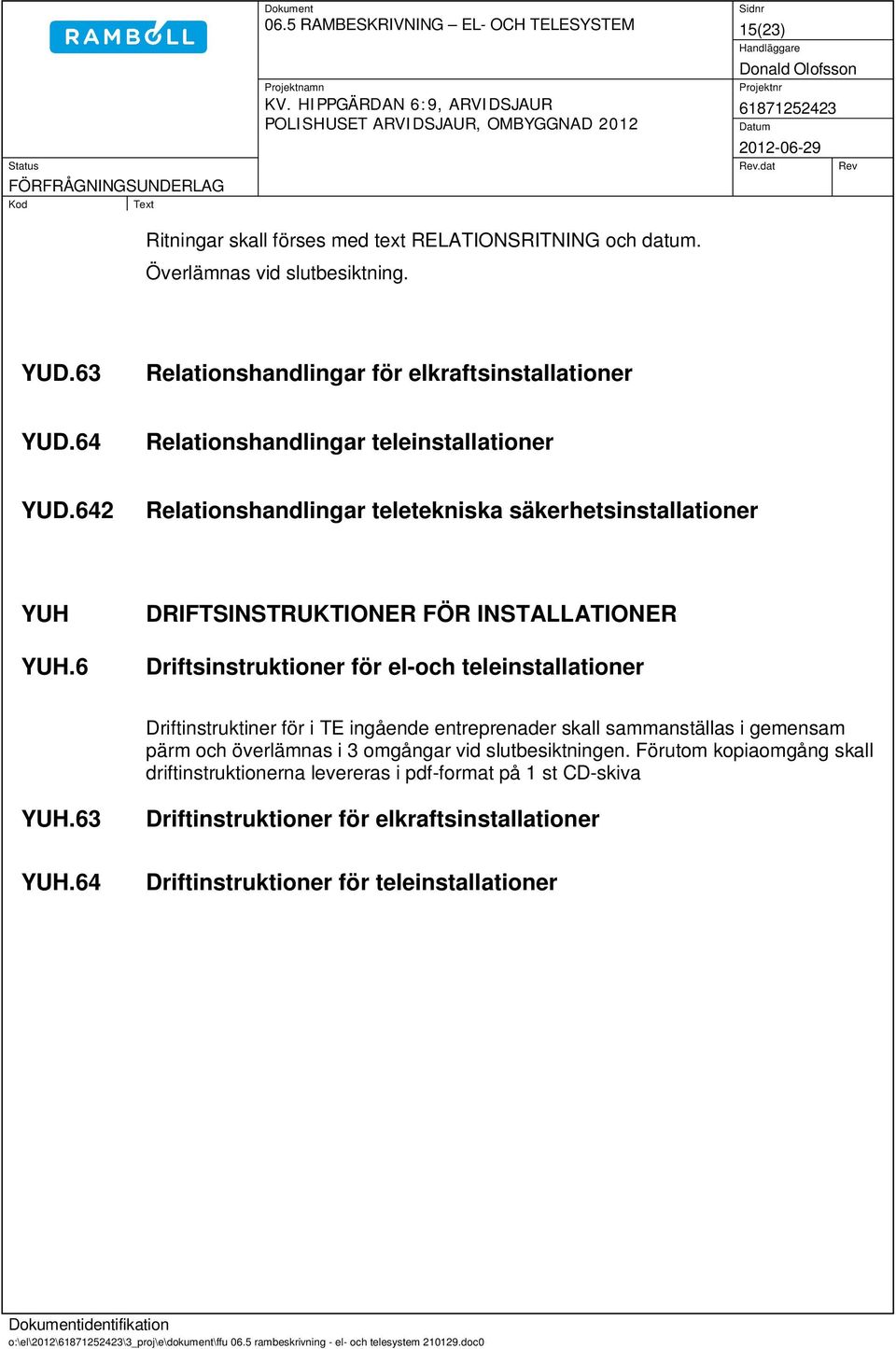 6 DRIFTSINSTRUKTIONER FÖR INSTALLATIONER Driftsinstruktioner för el-och teleinstallationer Driftinstruktiner för i TE ingående entreprenader skall sammanställas i gemensam pärm och överlämnas i 3