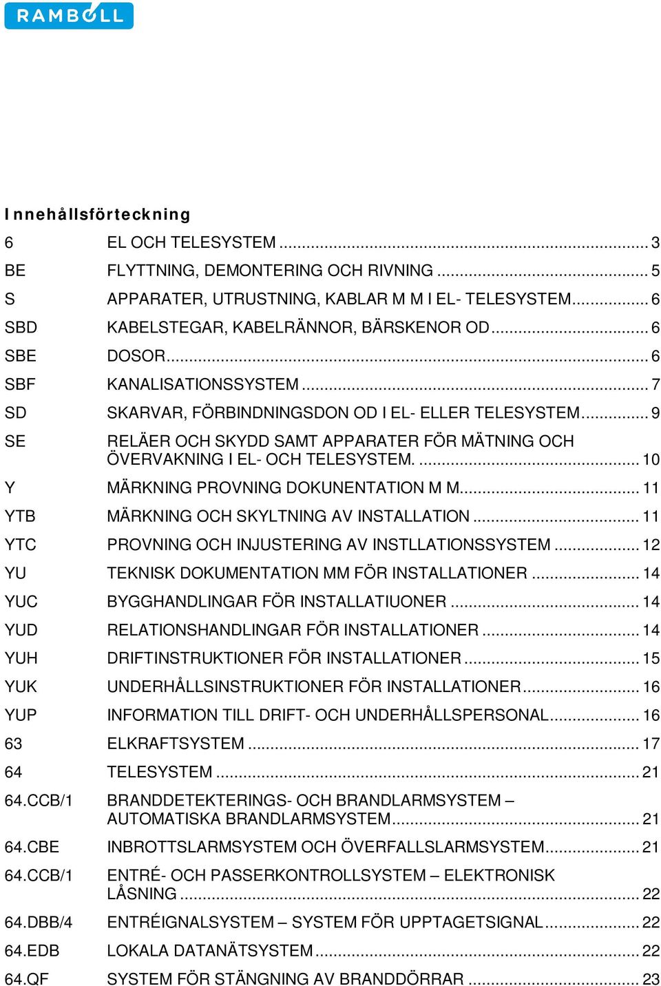 ... 10 Y MÄRKNING PROVNING DOKUNENTATION M M... 11 YTB MÄRKNING OCH SKYLTNING AV INSTALLATION... 11 YTC PROVNING OCH INJUSTERING AV INSTLLATIONSSYSTEM.