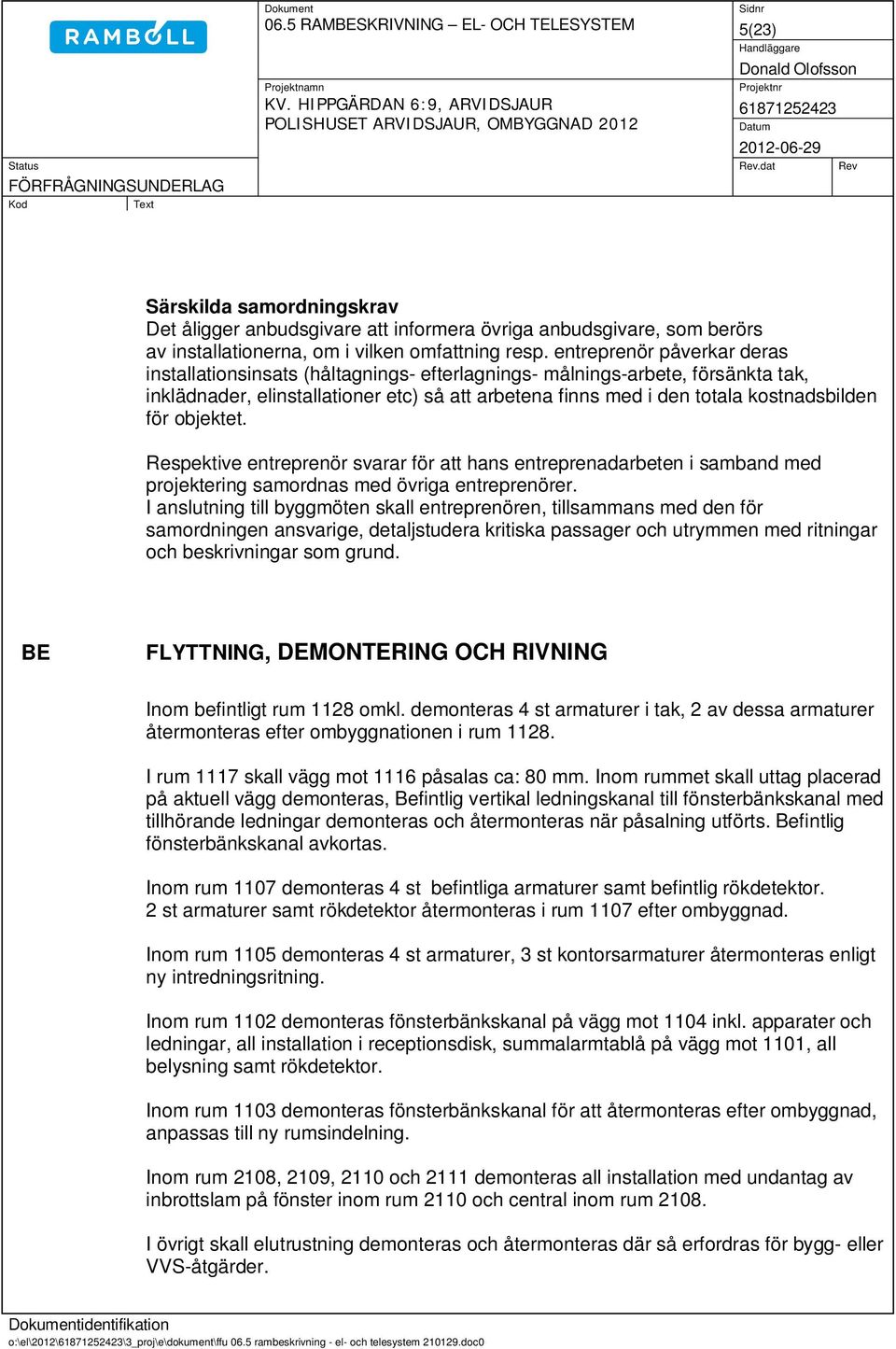 för objektet. Respektive entreprenör svarar för att hans entreprenadarbeten i samband med projektering samordnas med övriga entreprenörer.