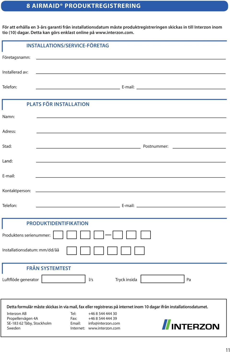 Företagsnamn: INSTALLATIONS/SERVIE-FÖRETAG Installerad av: Telefon: E-mail: PLATS FÖR INSTALLATION Namn: Adress: Stad: Postnummer: Land: E-mail: Kontaktperson: Telefon: E-mail: Produktens