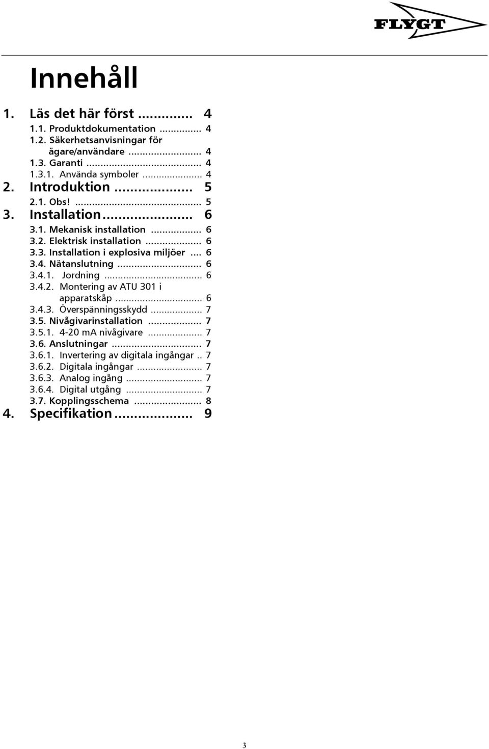 Nätanslutning... 6 3.4.1. Jordning... 6 3.4.2. Montering av ATU 301 i apparatskåp... 6 3.4.3. Överspänningsskydd... 7 3.5. Nivågivarinstallation... 7 3.5.1. 4-20 ma nivågivare.