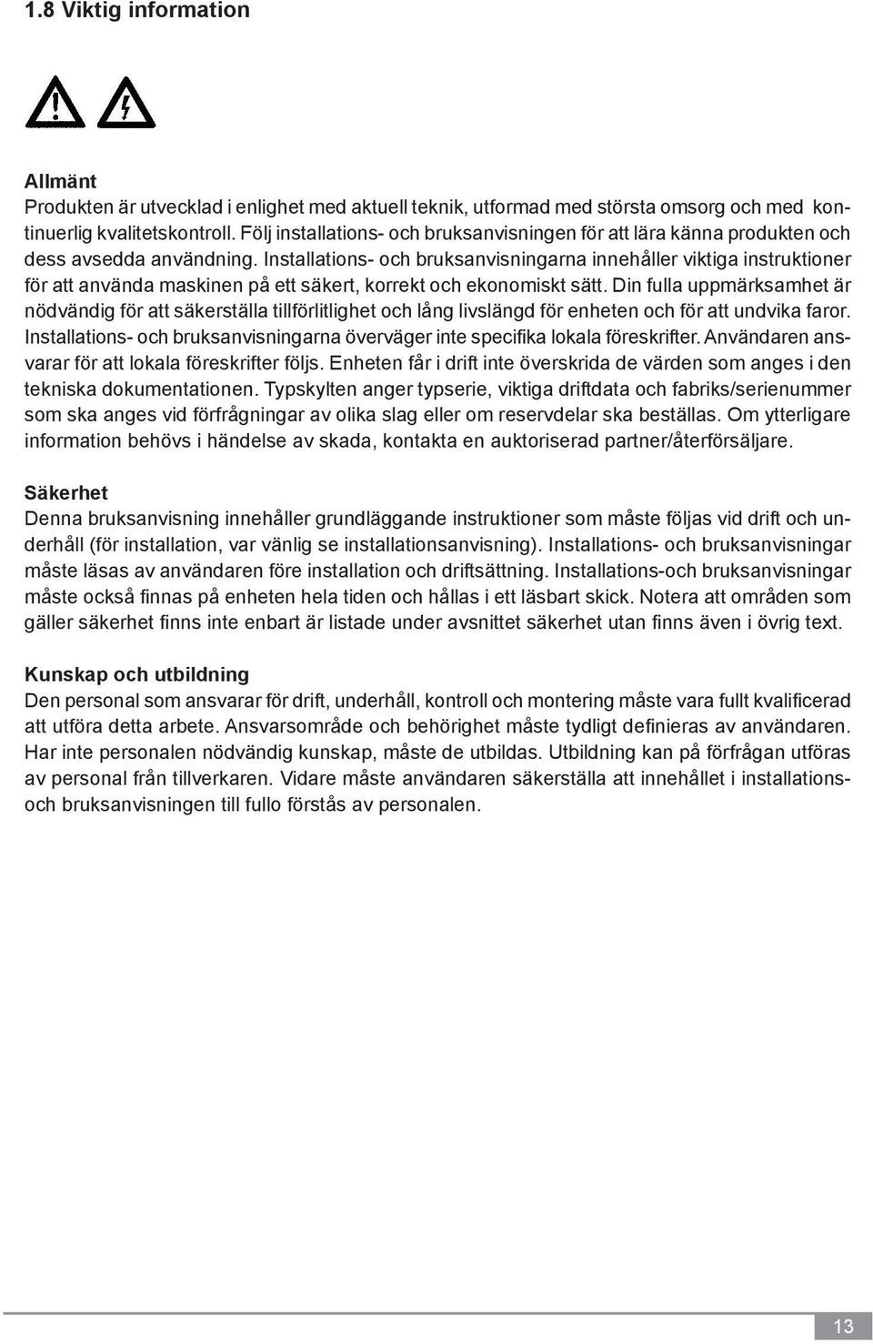 Installations- och bruksanvisningarna innehåller viktiga instruktioner för att använda maskinen på ett säkert, korrekt och ekonomiskt sätt.