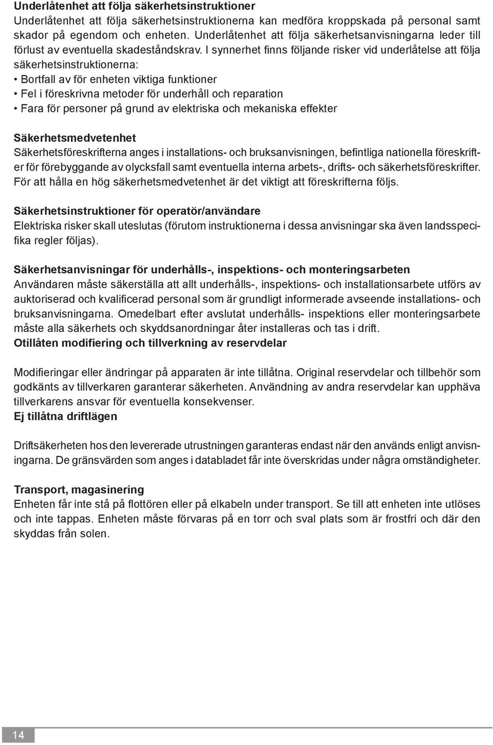 I synnerhet finns följande risker vid underlåtelse att följa säkerhetsinstruktionerna: Bortfall av för enheten viktiga funktioner Fel i föreskrivna metoder för underhåll och reparation Fara för