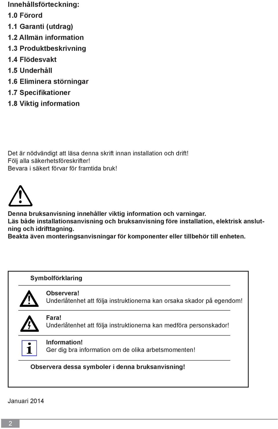Denna bruksanvisning innehåller viktig information och varningar. Läs både installationsanvisning och bruksanvisning före installation, elektrisk anslutning och idrifttagning.