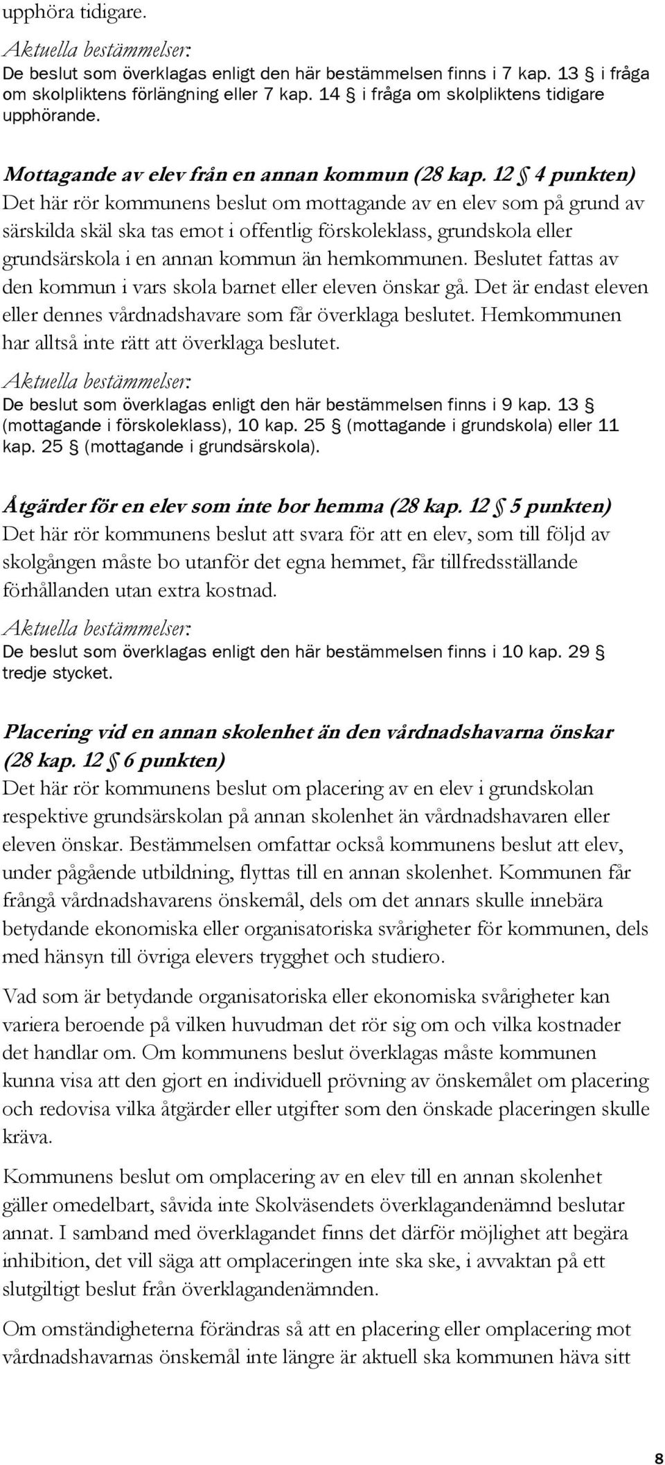 12 4 punkten) Det här rör kommunens beslut om mottagande av en elev som på grund av särskilda skäl ska tas emot i offentlig förskoleklass, grundskola eller grundsärskola i en annan kommun än