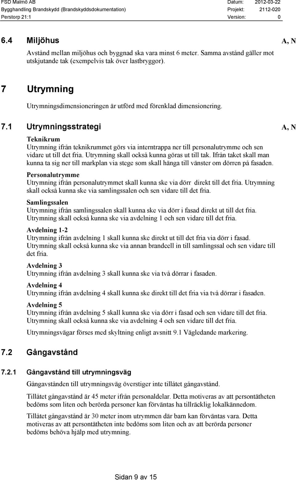 1 Utrymningsstrategi A, N Teknikrum Utrymning ifrån teknikrummet görs via interntrappa ner till personalutrymme och sen vidare ut till det fria. Utrymning skall också kunna göras ut till tak.