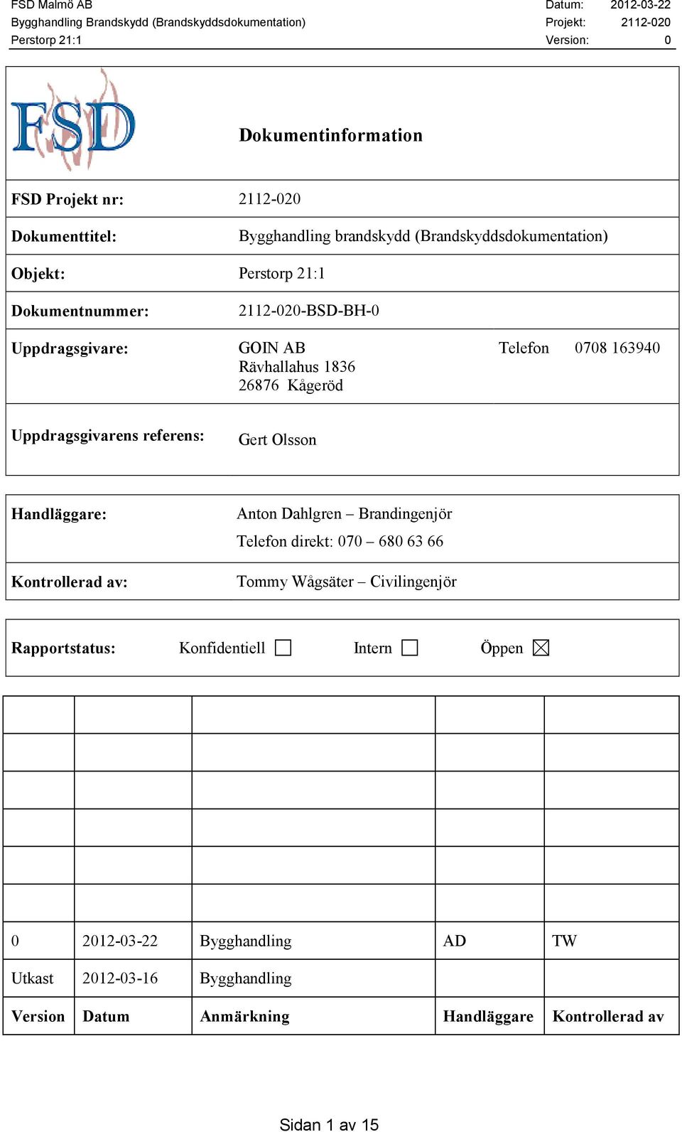 Olsson Handläggare: Kontrollerad av: Anton Dahlgren Brandingenjör Telefon direkt: 070 680 63 66 Tommy Wågsäter Civilingenjör Rapportstatus: