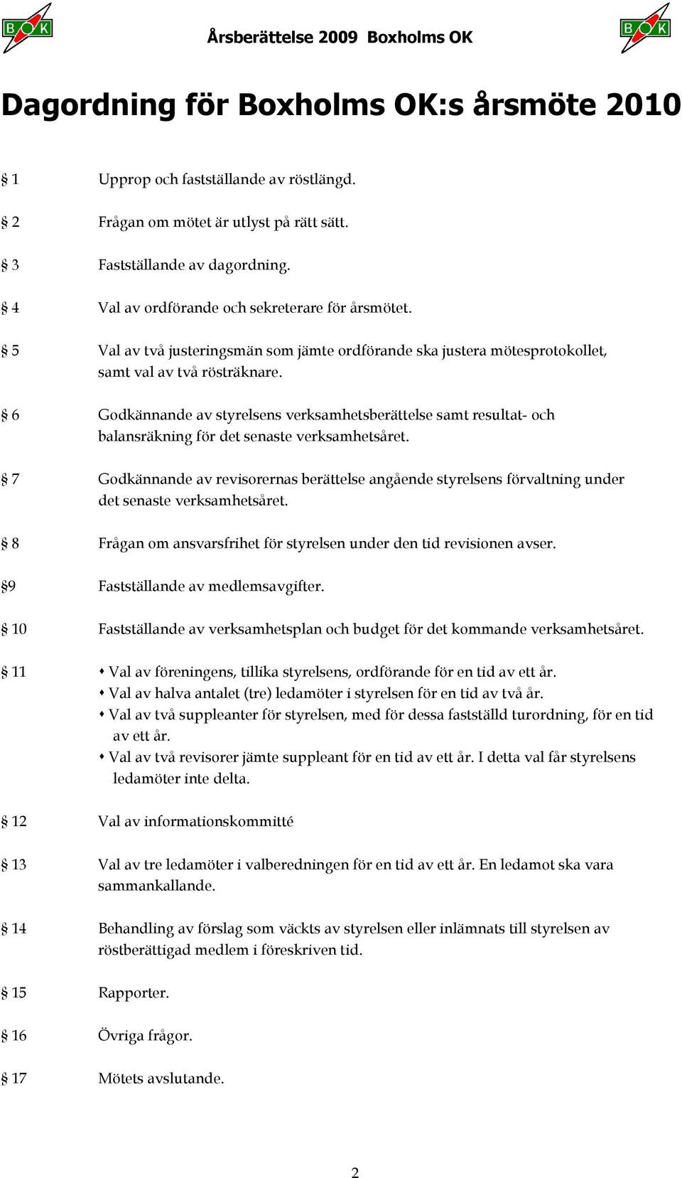 6 Godkännande av styrelsens verksamhetsberättelse samt resultat- och balansräkning för det senaste verksamhetsåret.