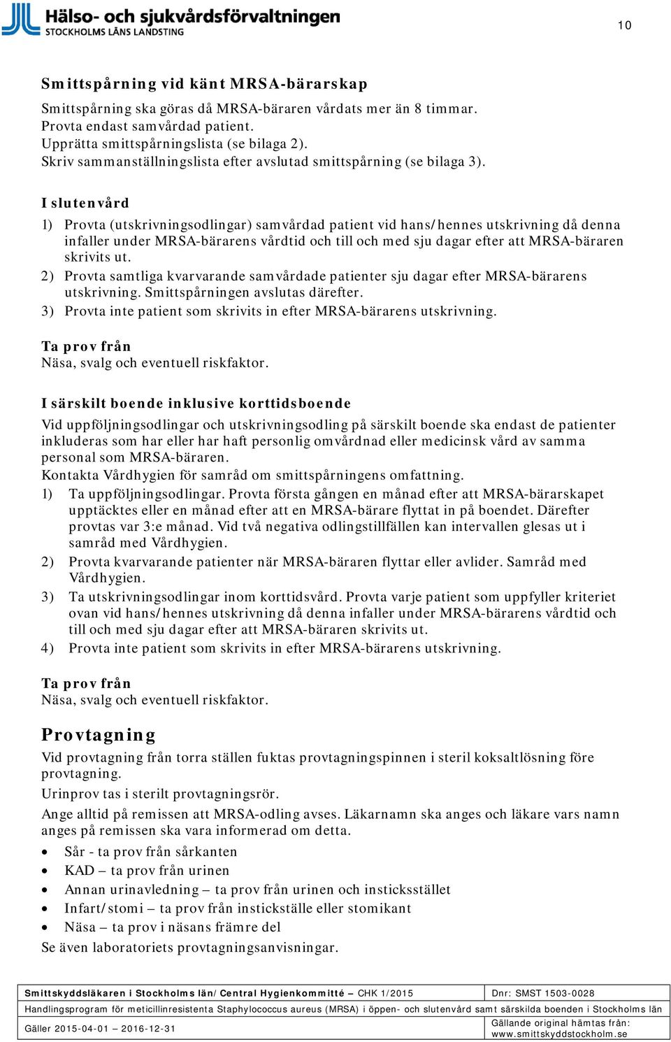 I slutenvård 1) Provta (utskrivningsodlingar) samvårdad patient vid hans/hennes utskrivning då denna infaller under MRSA-bärarens vårdtid och till och med sju dagar efter att MRSA-bäraren skrivits ut.