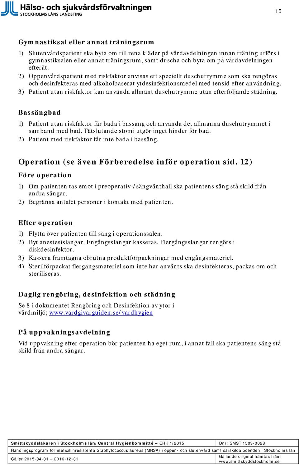 3) Patient utan riskfaktor kan använda allmänt duschutrymme utan efterföljande städning.