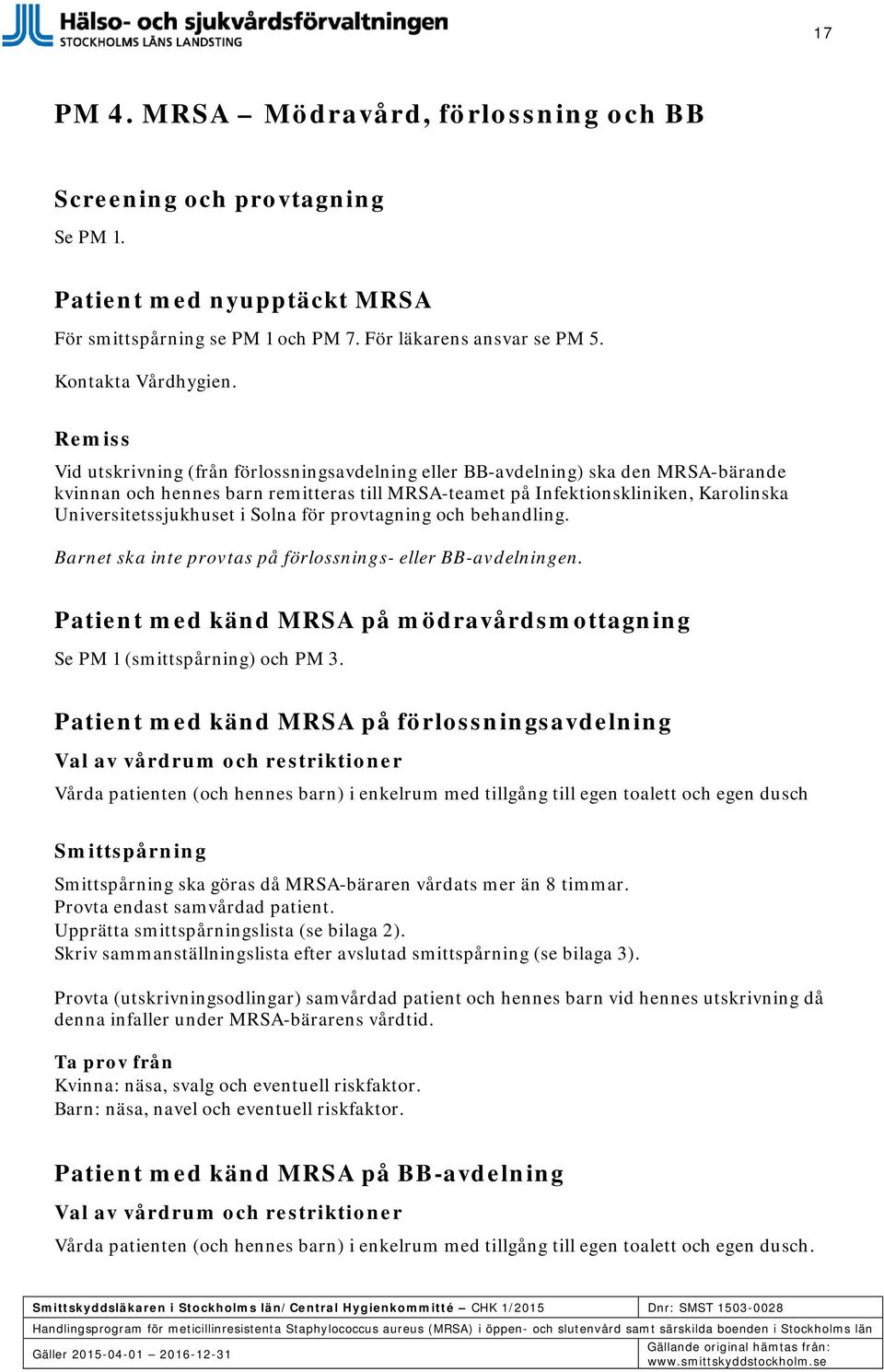 i Solna för provtagning och behandling. Barnet ska inte provtas på förlossnings- eller BB-avdelningen. Patient med känd MRSA på mödravårdsmottagning Se PM 1 (smittspårning) och PM 3.