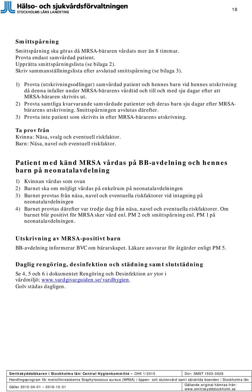 1) Provta (utskrivningsodlingar) samvårdad patient och hennes barn vid hennes utskrivning då denna infaller under MRSA-bärarens vårdtid och till och med sju dagar efter att MRSA-bäraren skrivits ut.