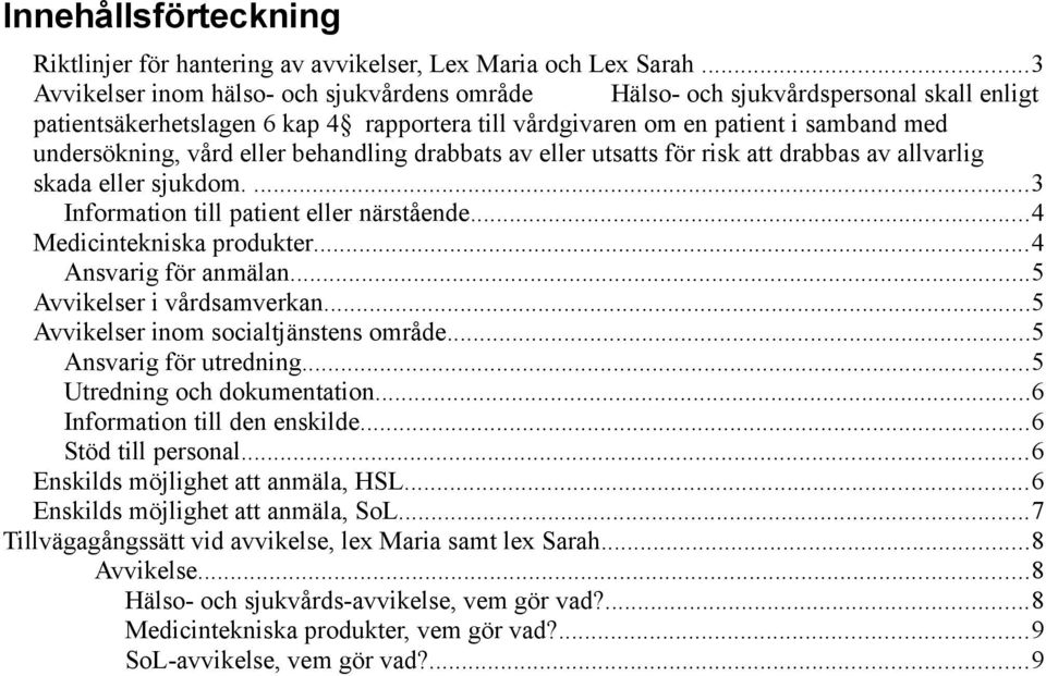 eller behandling drabbats av eller utsatts för risk att drabbas av allvarlig skada eller sjukdom....3 Information till patient eller närstående...4 Medicintekniska produkter...4 Ansvarig för anmälan.