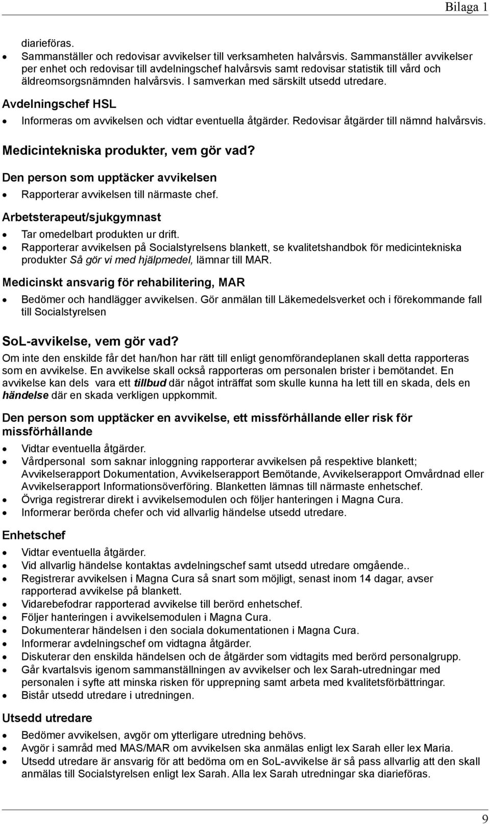 Avdelningschef HSL Informeras om avvikelsen och vidtar eventuella åtgärder. Redovisar åtgärder till nämnd halvårsvis. Medicintekniska produkter, vem gör vad?