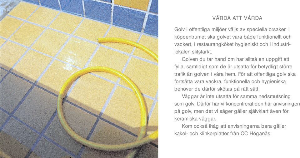 Golven du tar hand om har alltså en uppgift att fylla, samtidigt som de är utsatta för betydligt större trafik än golven i våra hem.