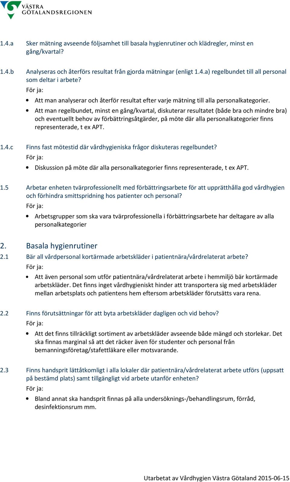 Att man regelbundet, minst en gång/kvartal, diskuterar resultatet (både bra och mindre bra) och eventuellt behov av förbättringsåtgärder, på möte där alla personalkategorier finns representerade, t