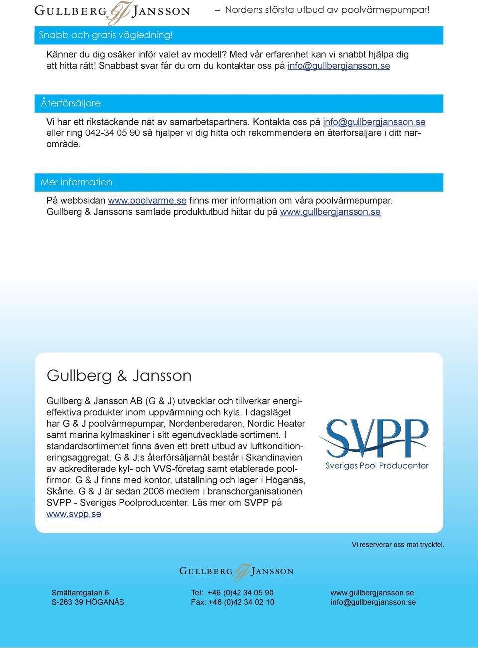 se eller ring 042-34 05 90 så hjälper vi dig hitta och rekommendera en återförsäljare i ditt närområde. Mer information På webbsidan www.poolvarme.se finns mer information om våra poolvärmepumpar.