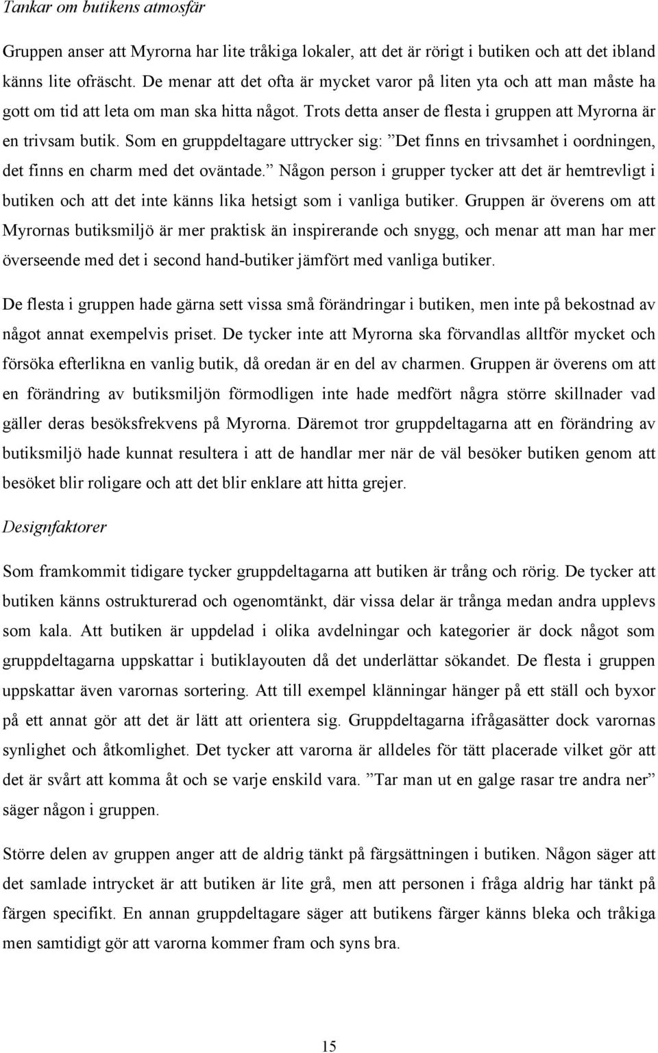 Som en gruppdeltagare uttrycker sig: Det finns en trivsamhet i oordningen, det finns en charm med det oväntade.