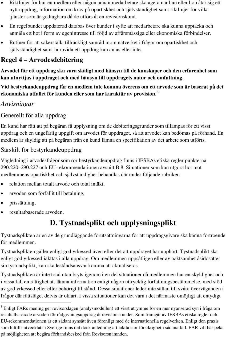 En regelbundet uppdaterad databas över kunder i syfte att medarbetare ska kunna upptäcka och anmäla ett hot i form av egenintresse till följd av affärsmässiga eller ekonomiska förbindelser.