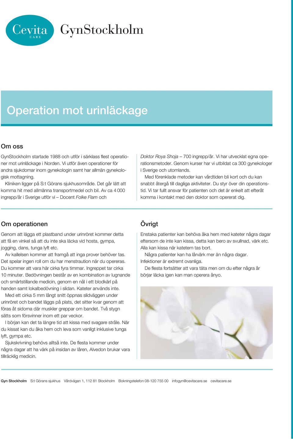 Det går lätt att komma hit med allmänna transportmedel och bil. Av ca 4 000 ingrepp/år i Sverige utför vi Docent Folke Flam och Doktor Roya Shoja 700 ingrepp/år.