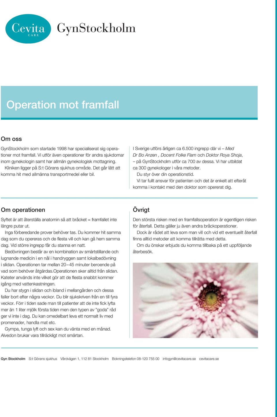 500 ingrepp där vi Med Dr Bo Anzen, Docent Folke Flam och Doktor Roya Shoja, på GynStockholm utför ca 700 av dessa. Vi har utbildat ca 300 gynekologer i våra metoder. Du styr över din operationstid.