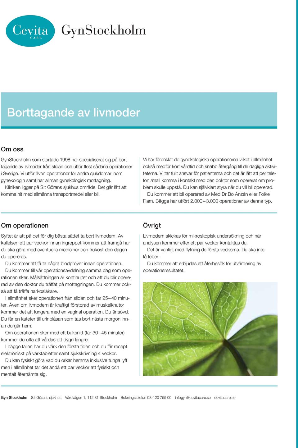 Vi har förenklat de gynekologiska operationerna vilket i allmänhet också medför kort vårdtid och snabb återgång till de dagliga aktiviteterna.