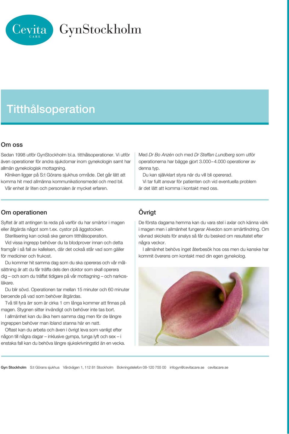 000 4.000 operationer av denna typ. Du kan självklart styra när du vill bli opererad. Vi tar fullt ansvar för patienten och vid eventuella problem är det lätt att komma i kontakt med oss.