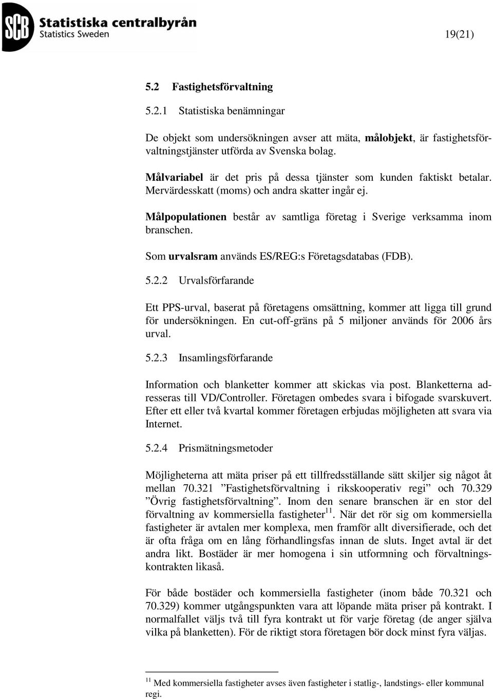 Som urvalsram används ES/REG:s Föreagsdaabas (FDB). 5.2.2 Urvalsförfarande E PPS-urval, basera på föreagens omsäning, kommer a ligga ill grund för undersökningen.