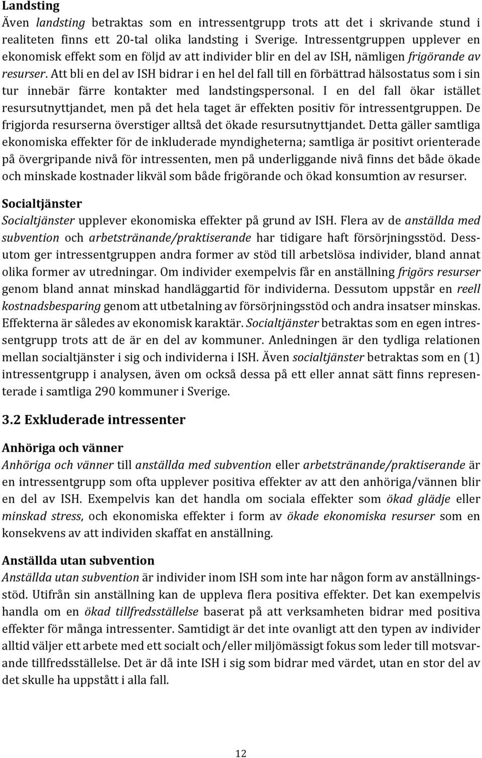 Att bli en del av ISH bidrar i en hel del fall till en förbättrad hälsostatus som i sin tur innebär färre kontakter med landstingspersonal.