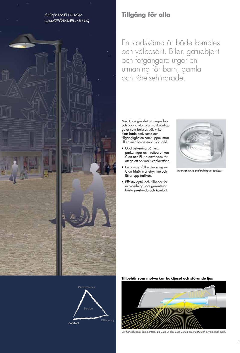 God belysning på t.ex. parkeringar och trottoarer kan Clan och Plurio användas för att ge ett optimalt stoplavstånd. En omsorgsfull utplacering av Clan frigör mer utrymme och lättar upp trafiken.