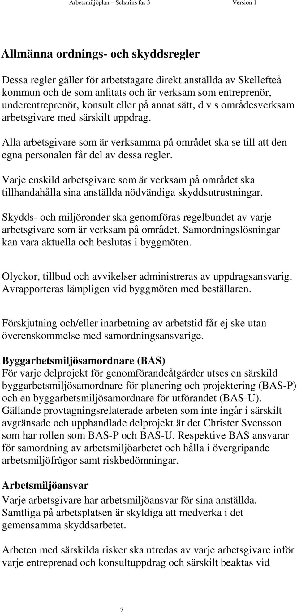 Varje enskild arbetsgivare som är verksam på området ska tillhandahålla sina anställda nödvändiga skyddsutrustningar.