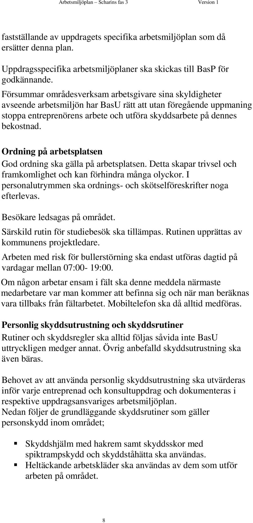 Ordning på arbetsplatsen God ordning ska gälla på arbetsplatsen. Detta skapar trivsel och framkomlighet och kan förhindra många olyckor.