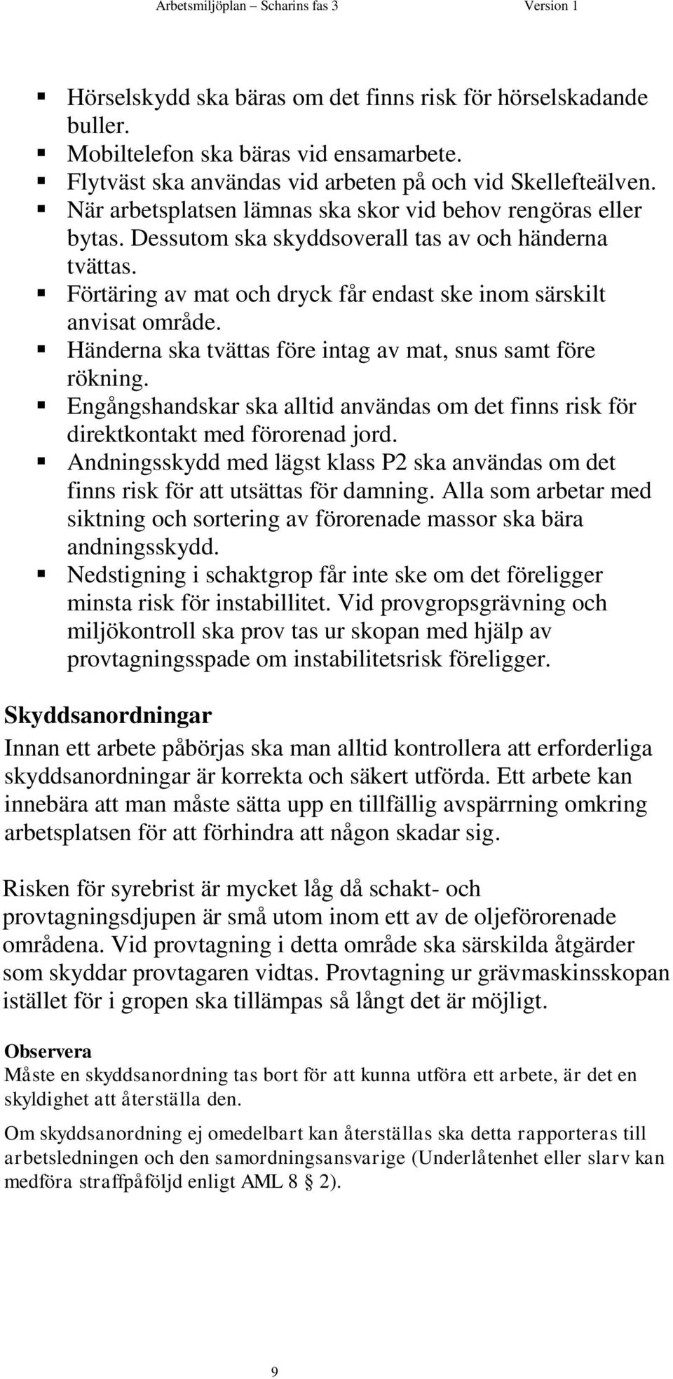 Händerna ska tvättas före intag av mat, snus samt före rökning. Engångshandskar ska alltid användas om det finns risk för direktkontakt med förorenad jord.