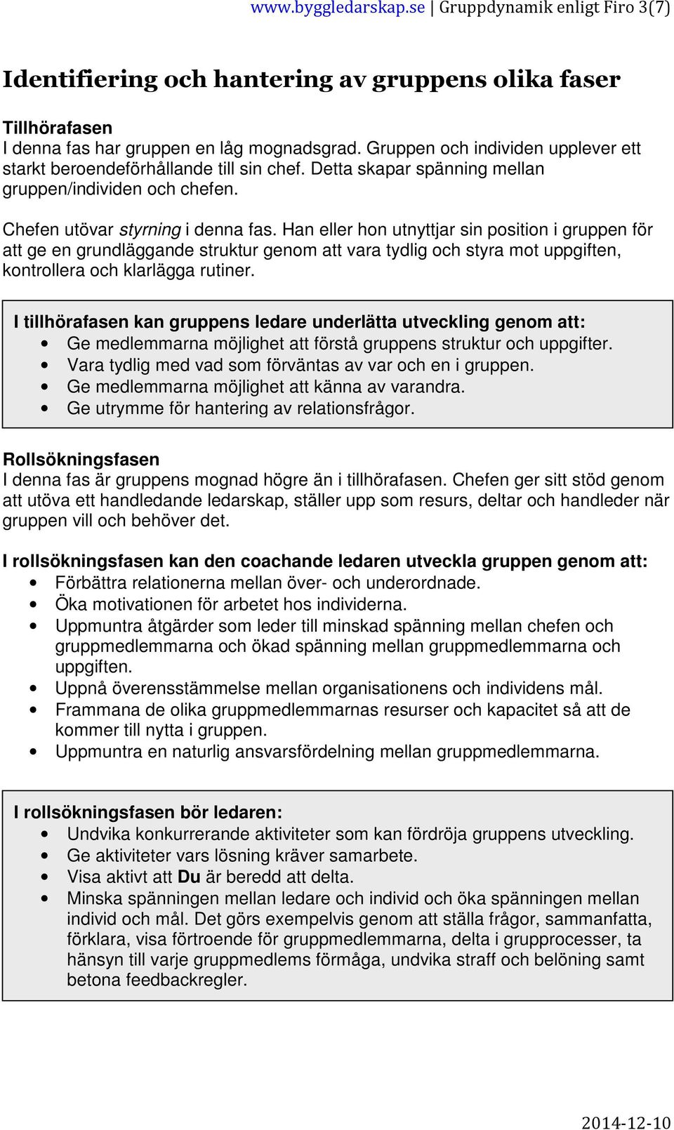 Han eller hon utnyttjar sin position i gruppen för att ge en grundläggande struktur genom att vara tydlig och styra mot uppgiften, kontrollera och klarlägga rutiner.