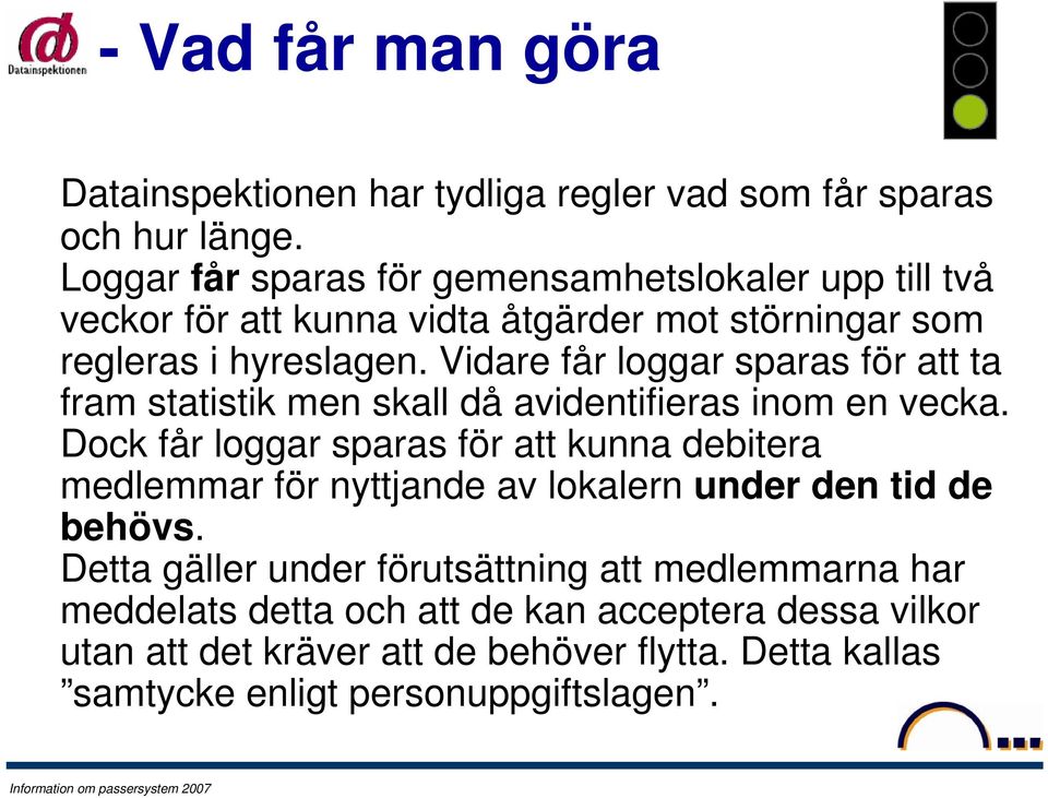 Vidare får loggar sparas för att ta fram statistik men skall då avidentifieras inom en vecka.