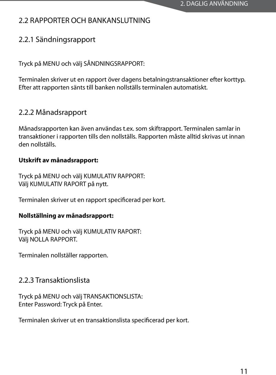 Terminalen samlar in transaktioner i rapporten tills den nollställs. Rapporten måste alltid skrivas ut innan den nollställs.