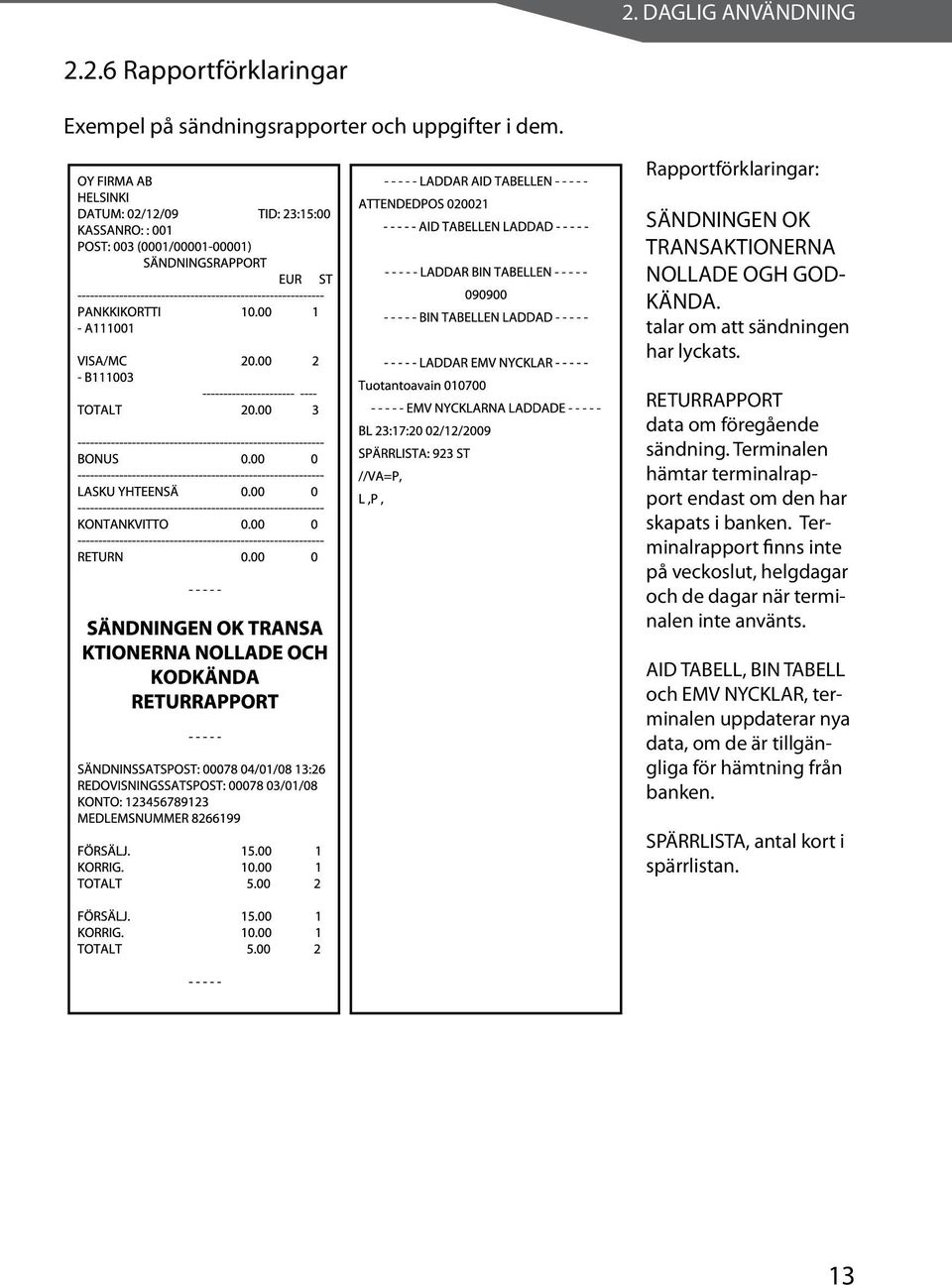 RETURRAPPORT data om föregående sändning. Terminalen hämtar terminalrapport endast om den har skapats i banken.