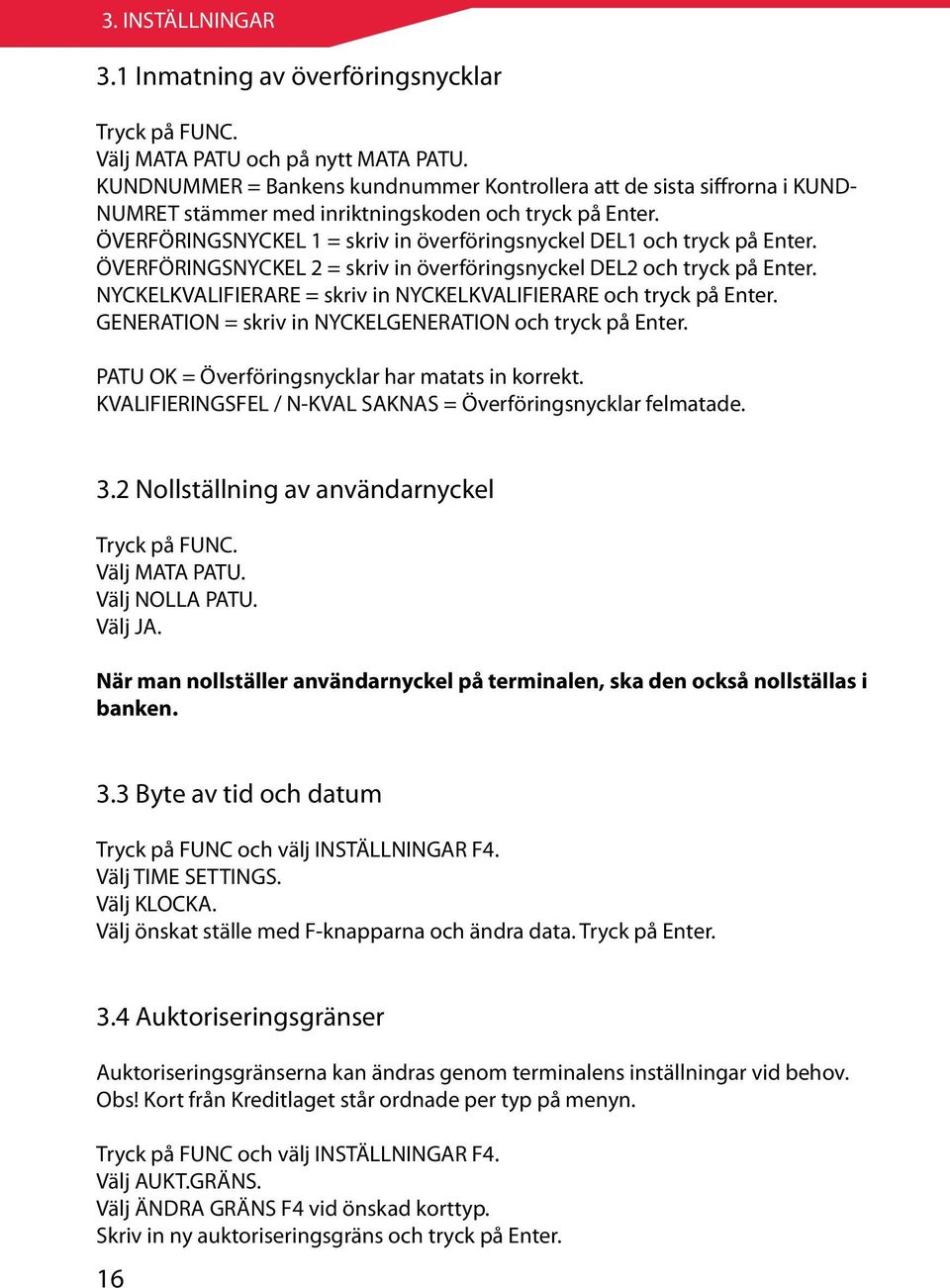 ÖVERFÖRINGSNYCKEL 1 = skriv in överföringsnyckel DEL1 och tryck på Enter. ÖVERFÖRINGSNYCKEL 2 = skriv in överföringsnyckel DEL2 och tryck på Enter.