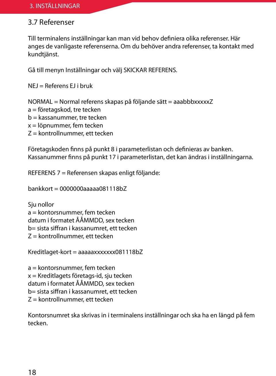 NEJ = Referens EJ i bruk NORMAL = Normal referens skapas på följande sätt = aaabbbxxxxxz a = företagskod, tre tecken b = kassanummer, tre tecken x = löpnummer, fem tecken Z = kontrollnummer, ett