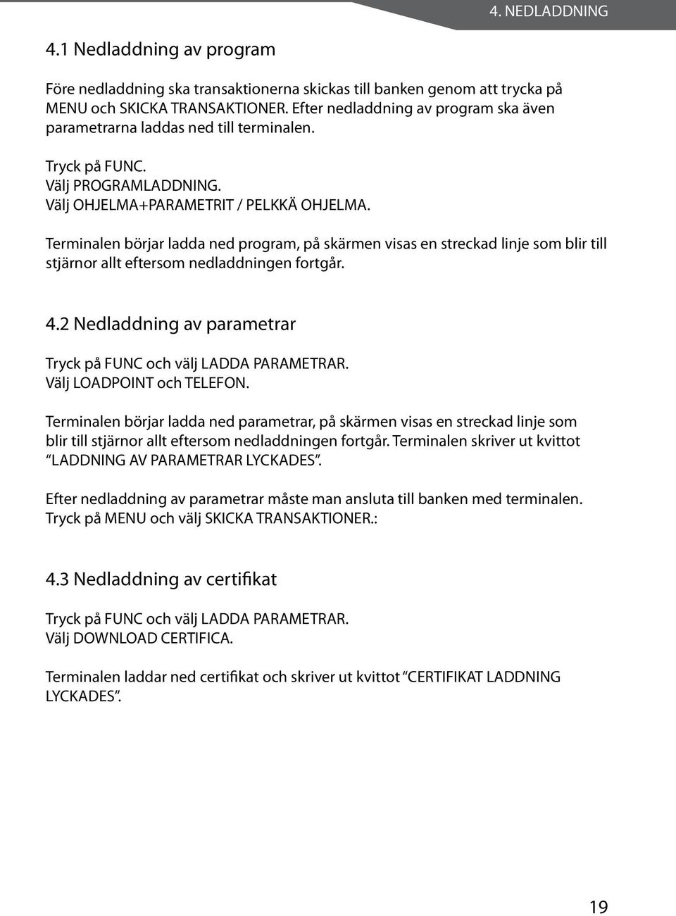 Terminalen börjar ladda ned program, på skärmen visas en streckad linje som blir till stjärnor allt eftersom nedladdningen fortgår. 4.