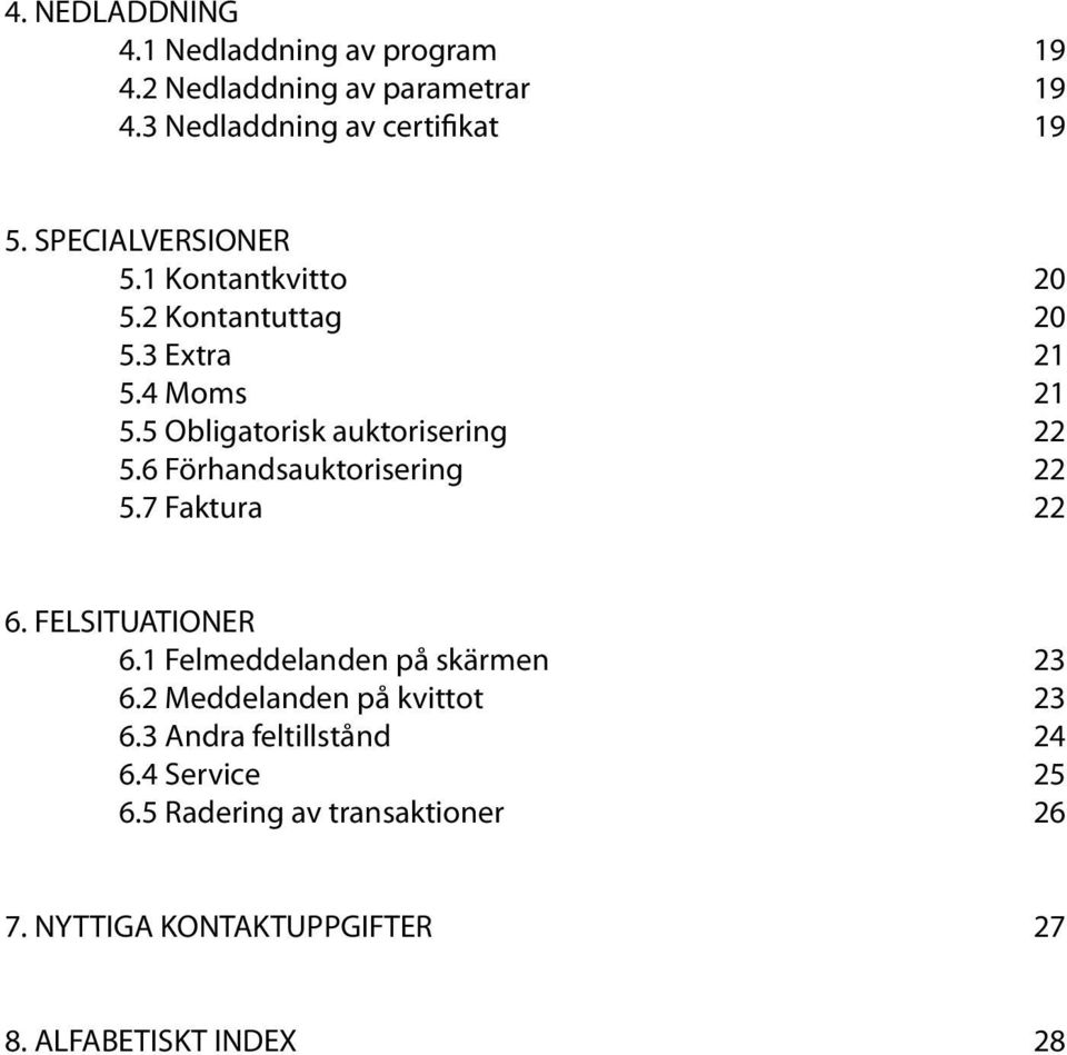 6 Förhandsauktorisering 22 5.7 Faktura 22 6. FELSITUATIONER 6.1 Felmeddelanden på skärmen 23 6.