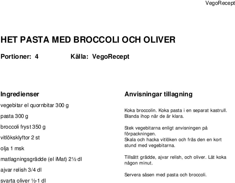 broccoli fryst 350 g vitlöksklyftor 2 st olja 1 msk matlagningsgrädde (el imat) 2½ dl ajvar relish 3/4 dl svarta oliver ½-1 dl