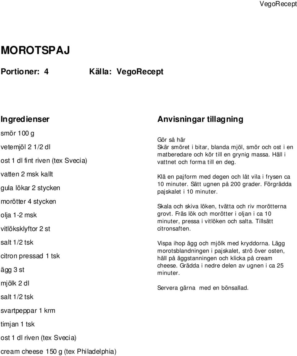 Klä en pajform med degen och låt vila i frysen ca 10 minuter. Sätt ugnen på 200 grader. Förgrädda pajskalet i 10 minuter. Skala och skiva löken, tvätta och riv morötterna grovt.