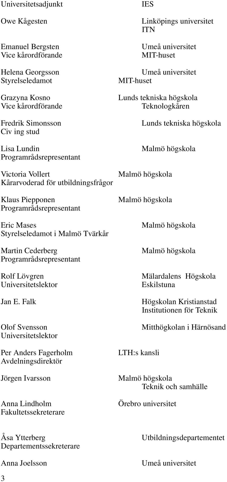 Falk Olof Svensson Per Anders Fagerholm Avdelningsdirektör Jörgen Ivarsson Anna Lindholm Fakultetssekreterare IES ITN MIT-huset MIT-huset Lunds tekniska högskola Teknologkåren